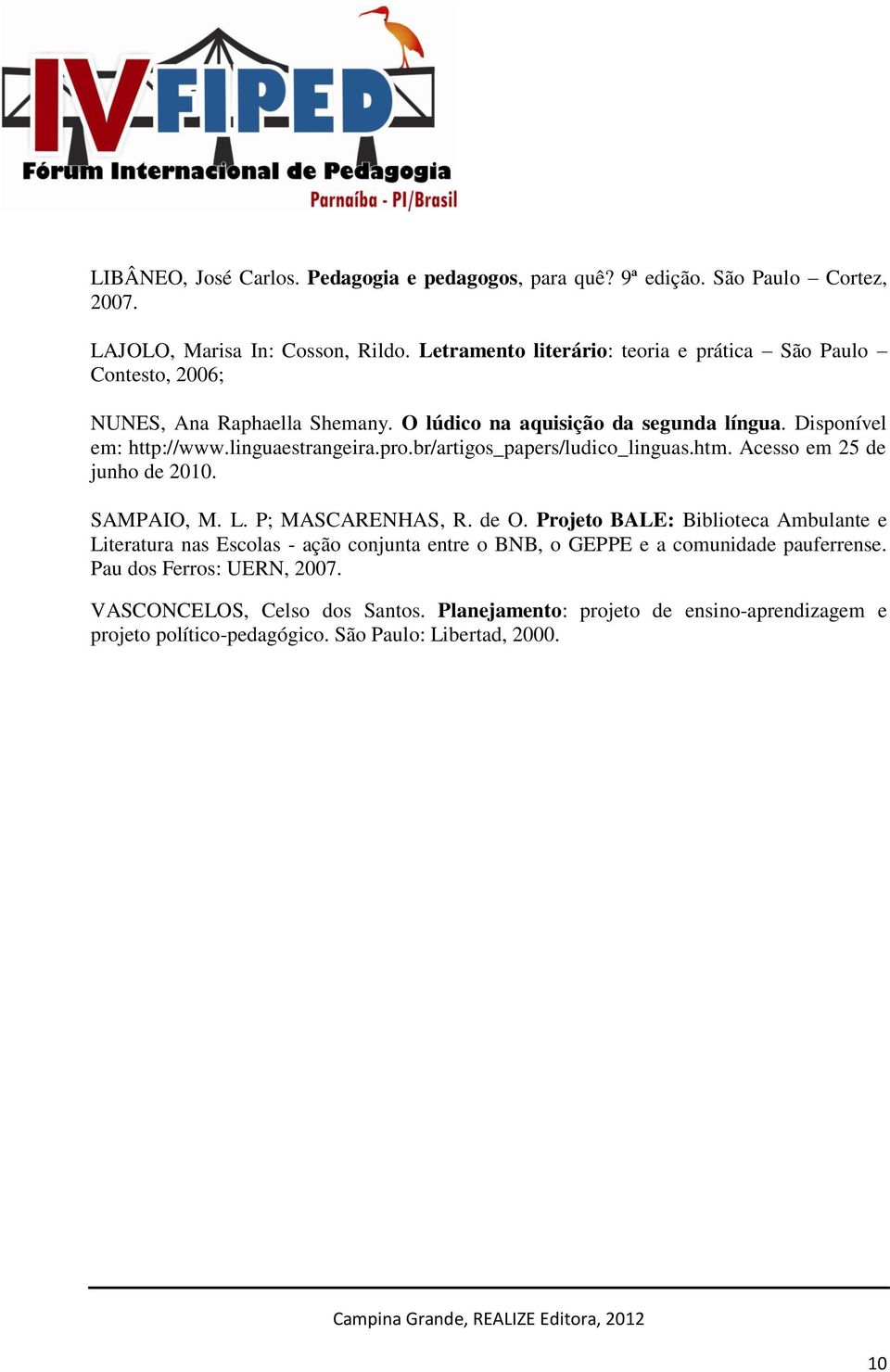 linguaestrangeira.pro.br/artigos_papers/ludico_linguas.htm. Acesso em 25 de junho de 2010. SAMPAIO, M. L. P; MASCARENHAS, R. de O.