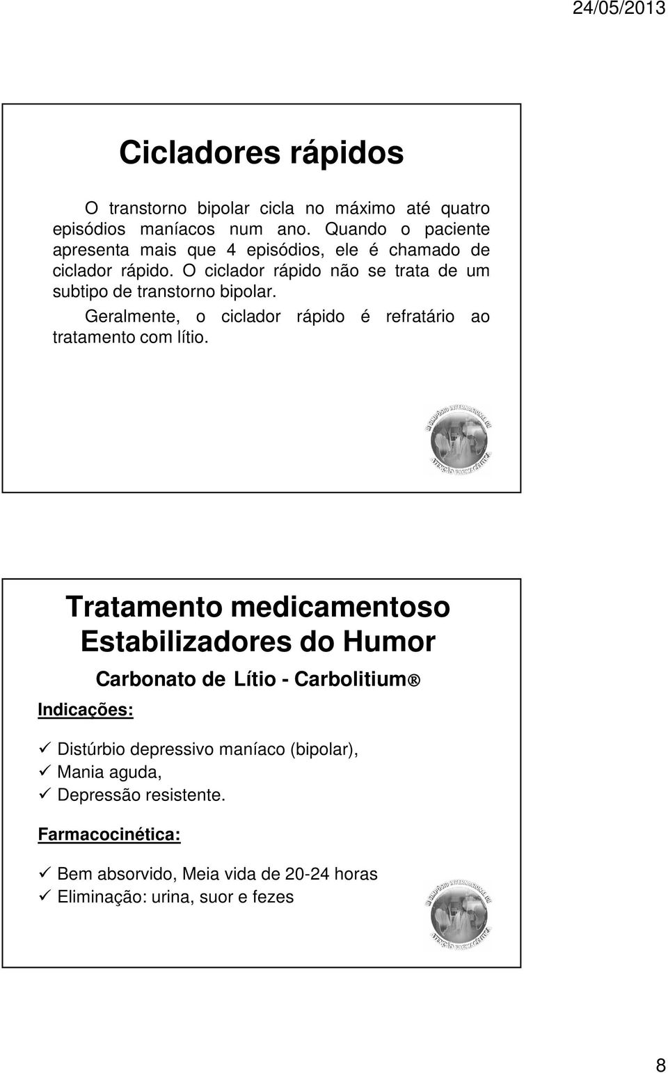 O ciclador rápido não se trata de um subtipo de transtorno bipolar. Geralmente, o ciclador rápido é refratário ao tratamento com lítio.