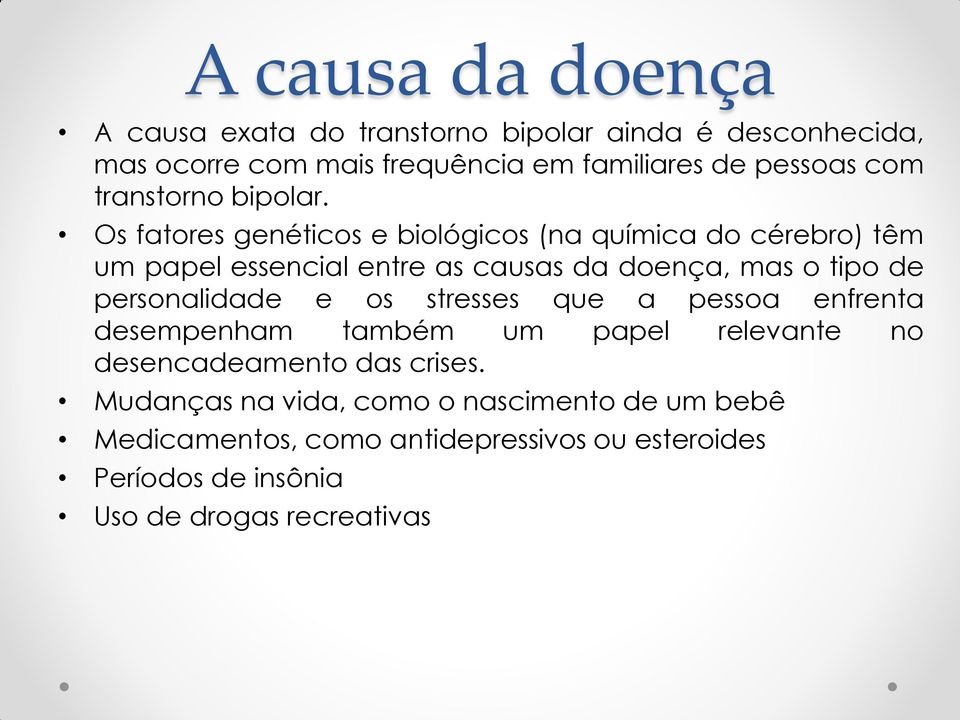 Os fatores genéticos e biológicos (na química do cérebro) têm um papel essencial entre as causas da doença, mas o tipo de