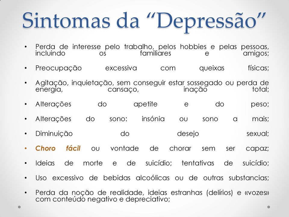 insónia ou sono a mais; Diminuição do desejo sexual; Choro fácil ou vontade de chorar sem ser capaz; Ideias de morte e de suicídio; tentativas de suicídio;