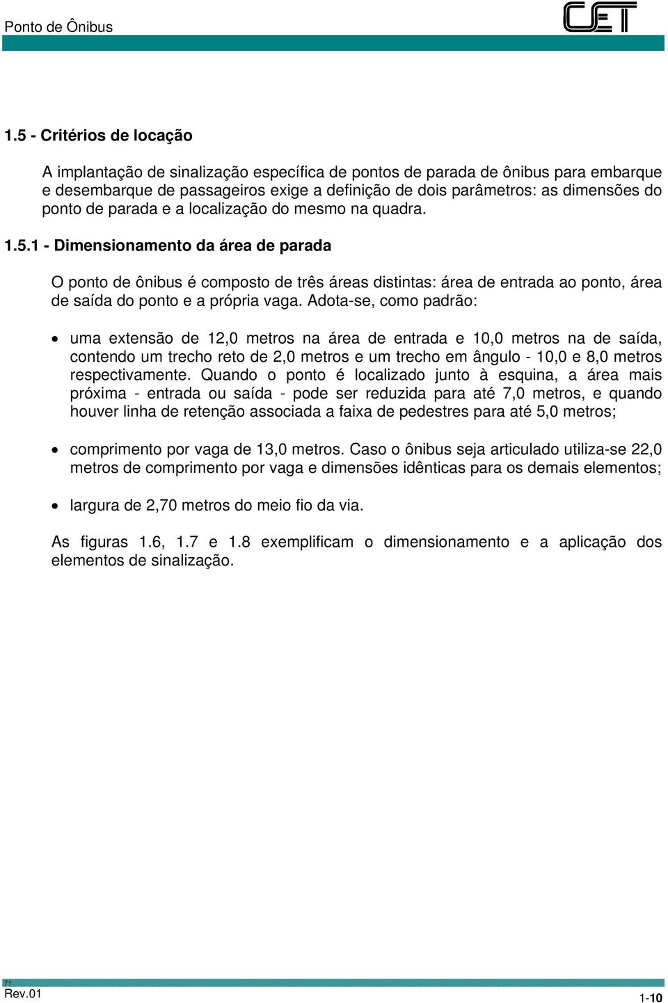 1 - Dimensionamento da área de parada O ponto de ônibus é composto de três áreas distintas: área de entrada ao ponto, área de saída do ponto e a própria vaga.