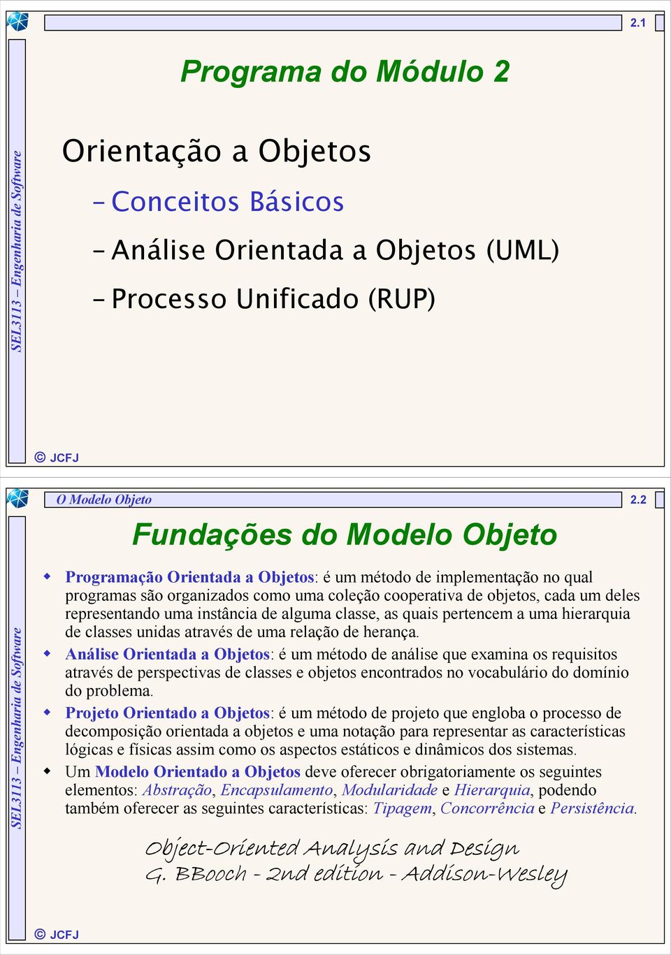 as quais pertencem a uma hierarquia de classes unidas através de uma relação de herança.