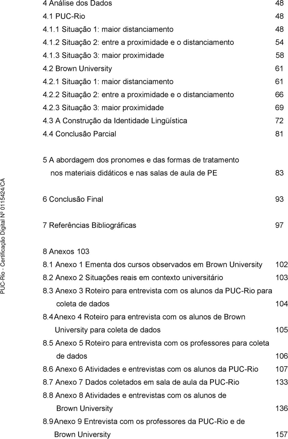 3 A Construção da Identidade Lingüística 72 4.