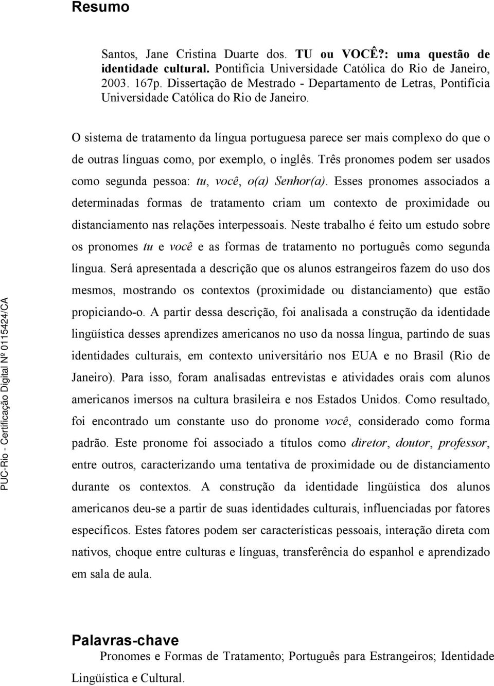 O sistema de tratamento da língua portuguesa parece ser mais complexo do que o de outras línguas como, por exemplo, o inglês.