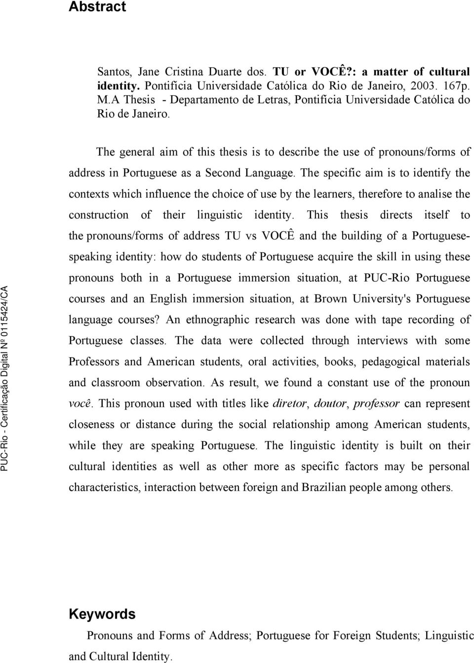 The general aim of this thesis is to describe the use of pronouns/forms of address in Portuguese as a Second Language.