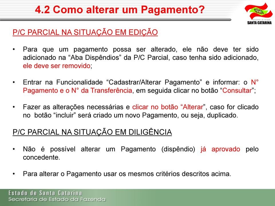 ele deve ser removido; Entrar na Funcionalidade Cadastrar/Alterar Pagamento e informar: o N Pagamento e o N da Transferência, em seguida clicar no botão Consultar ; Fazer