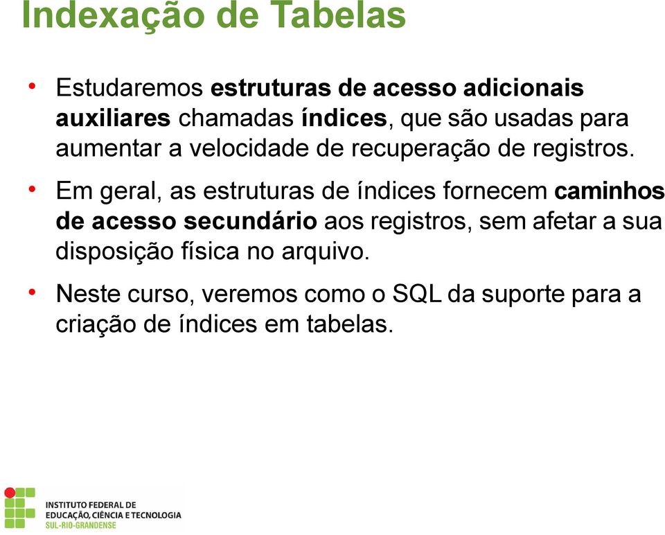 Em geral, as estruturas de indices fornecem caminhos de acesso secundario aos registros, sem