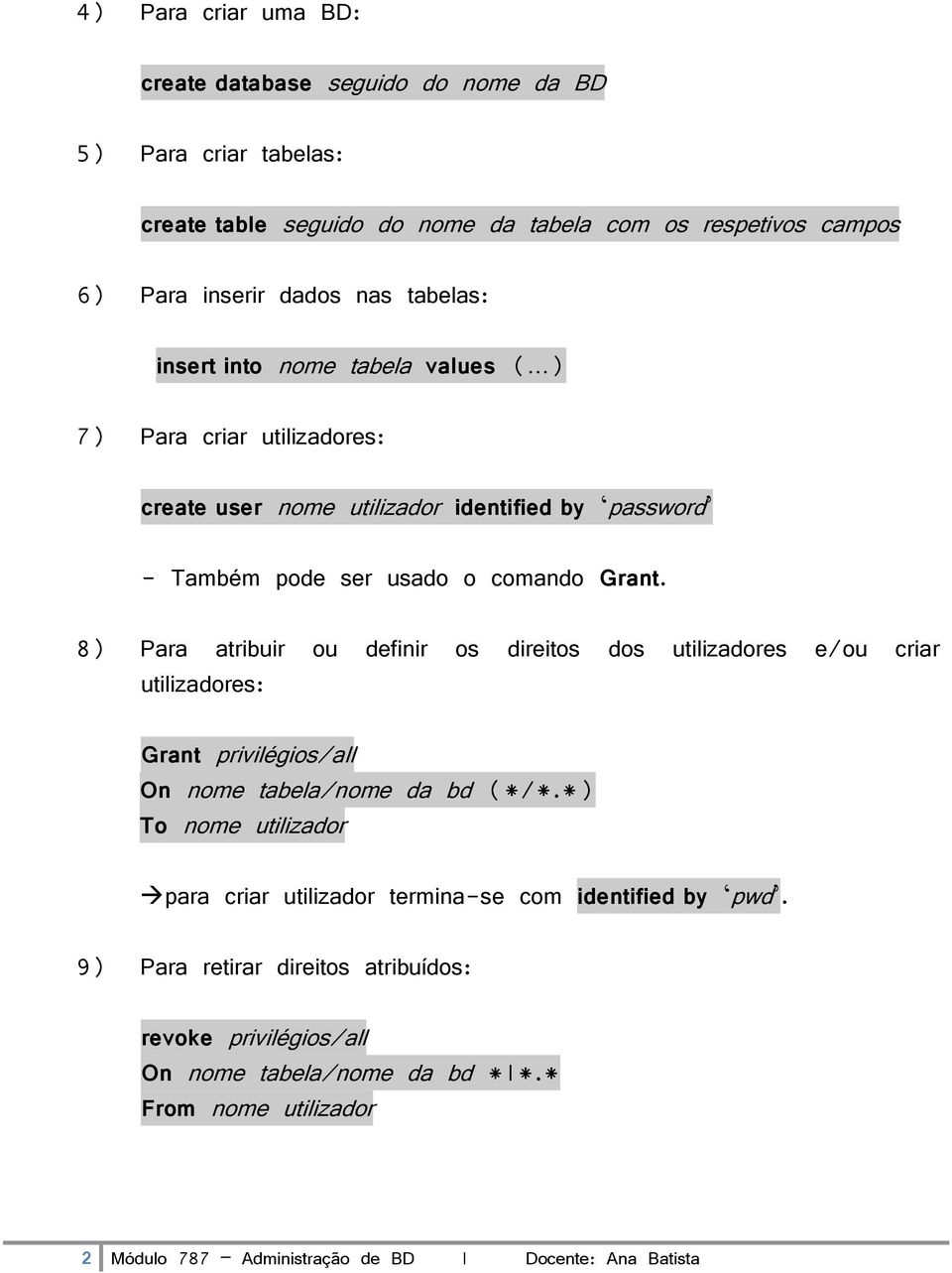 8) Para atribuir ou definir os direitos dos utilizadores e/ou criar utilizadores: Grant privilégios/all On nome tabela/nome da bd (*/*.