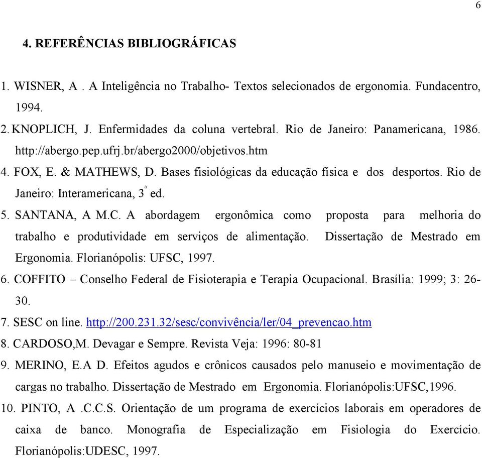 Rio de Janeiro: Interamericana, 3 ª ed. 5. SANTANA, A M.C. A abordagem ergonômica como proposta para melhoria do trabalho e produtividade em serviços de alimentação.