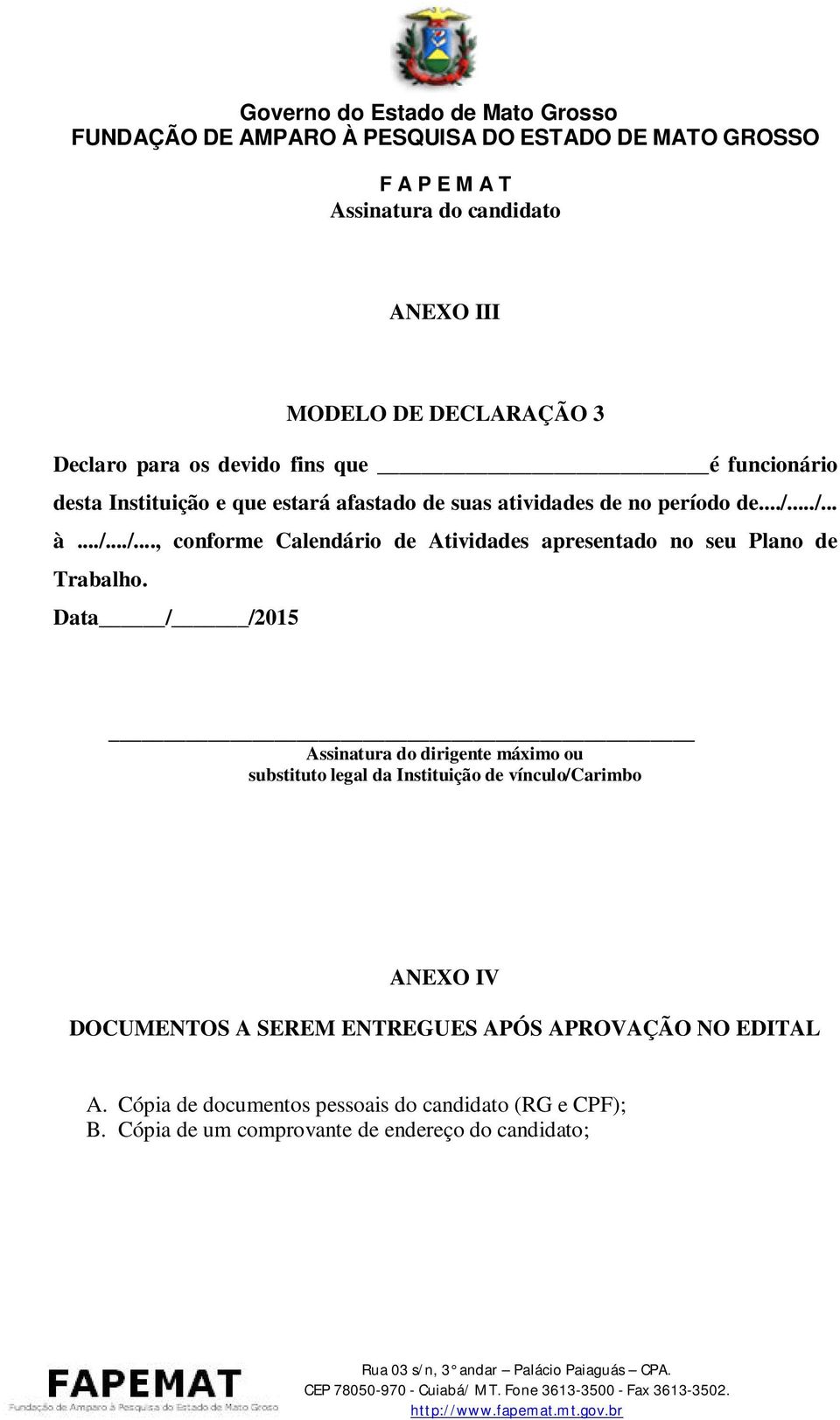 Data / /2015 Assinatura do dirigente máximo ou substituto legal da Instituição de vínculo/carimbo ANEXO IV DOCUMENTOS A SEREM ENTREGUES