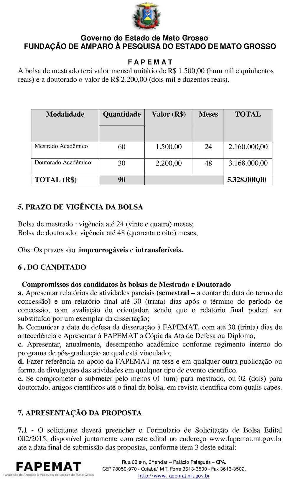 PRAZO DE VIGÊNCIA DA BOLSA Bolsa de mestrado : vigência até 24 (vinte e quatro) meses; Bolsa de doutorado: vigência até 48 (quarenta e oito) meses, Obs: Os prazos são improrrogáveis e intransferíveis.