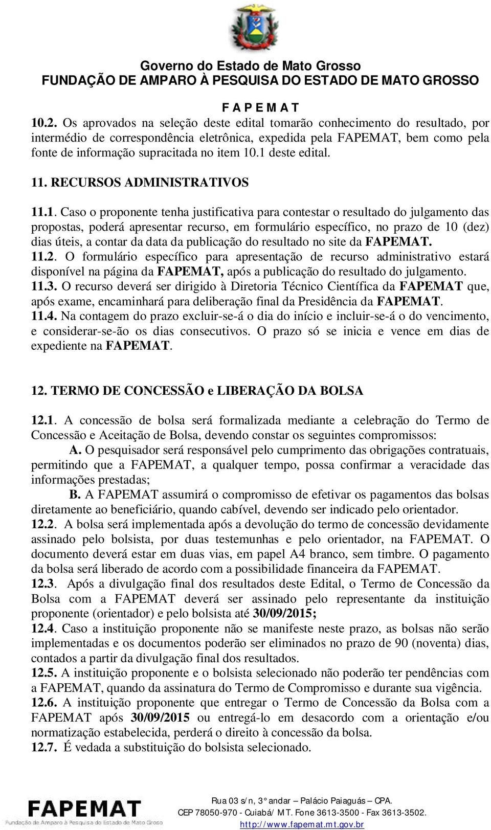 .1 deste edital. 11. RECURSOS ADMINISTRATIVOS 11.1. Caso o proponente tenha justificativa para contestar o resultado do julgamento das propostas, poderá apresentar recurso, em formulário específico,