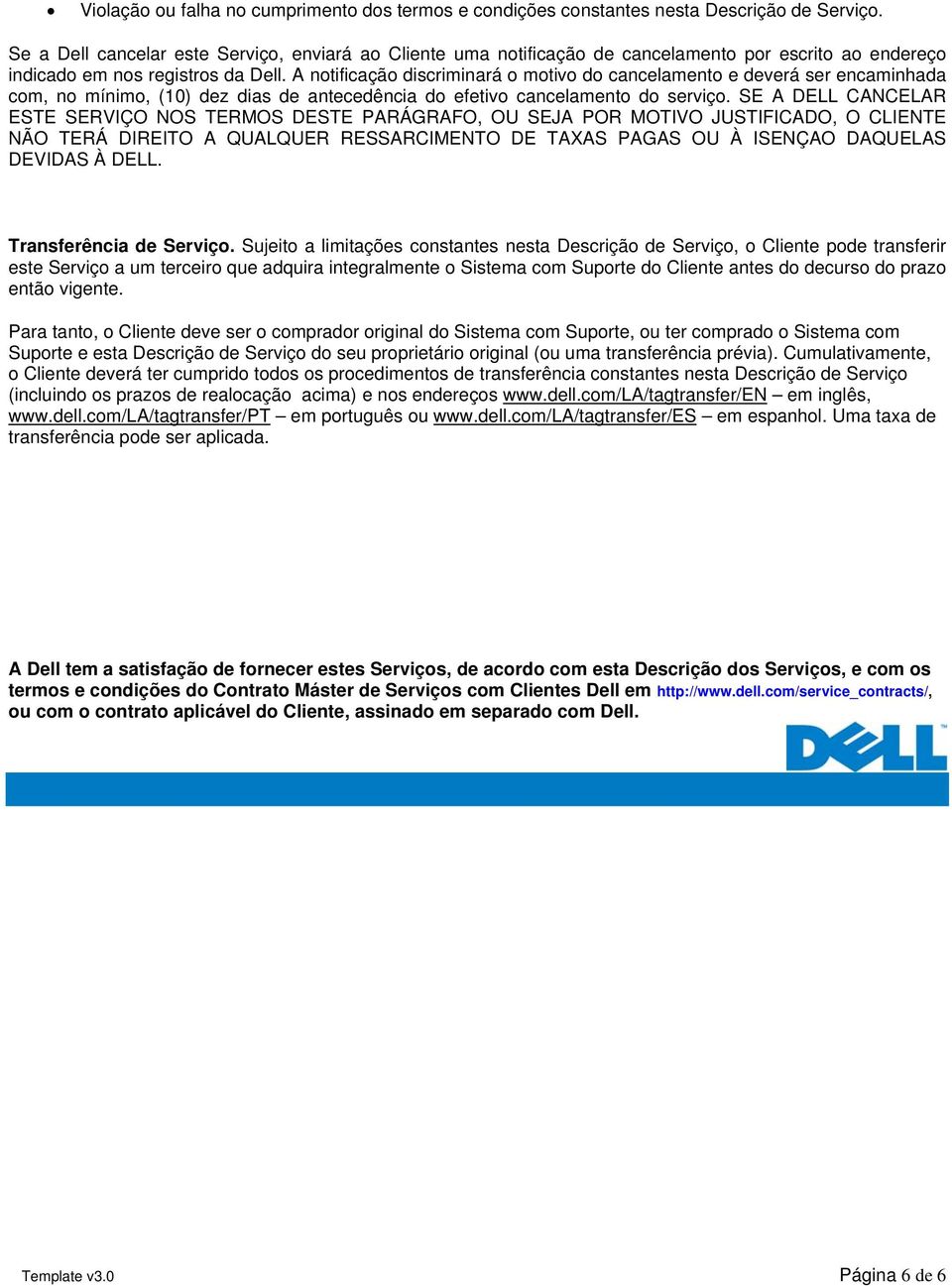 A notificação discriminará o motivo do cancelamento e deverá ser encaminhada com, no mínimo, (10) dez dias de antecedência do efetivo cancelamento do serviço.