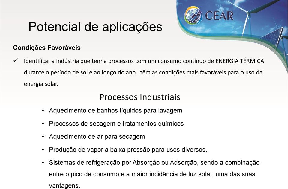 Processos Industriais Aquecimento de banhos líquidos para lavagem Processos de secagem e tratamentos químicos Aquecimento de ar para secagem