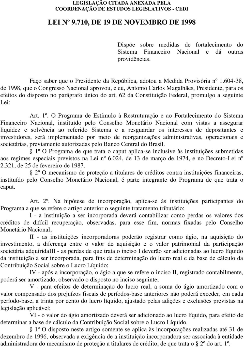 604-38, de 1998, que o Congresso Nacional aprovou, e eu, Antonio Carlos Magalhães, Presidente, para os efeitos do disposto no parágrafo único do art.