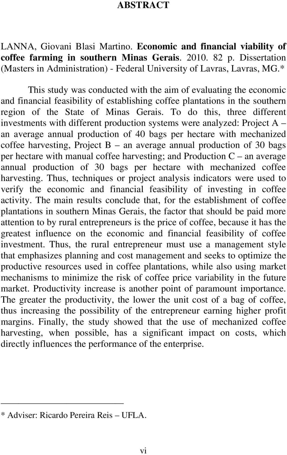 * This study was conducted with the aim of evaluating the economic and financial feasibility of establishing coffee plantations in the southern region of the State of Minas Gerais.