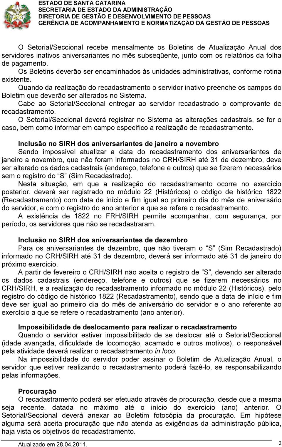 Quando da realização do recadastramento o servidor inativo preenche os campos do Boletim que deverão ser alterados no Sistema.