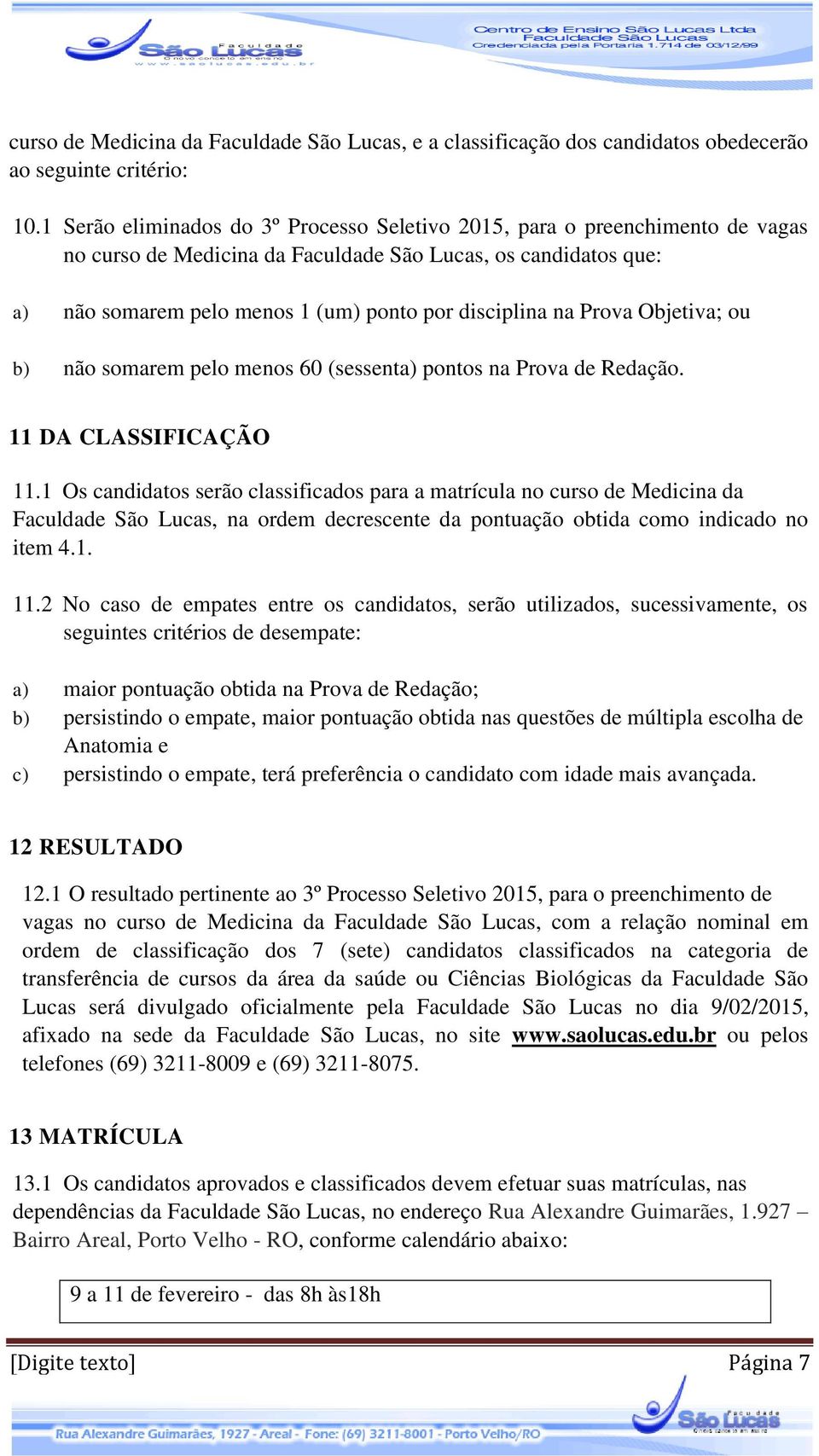 Prova Objetiva; ou b) não somarem pelo menos 60 (sessenta) pontos na Prova de Redação. 11 DA CLASSIFICAÇÃO 11.