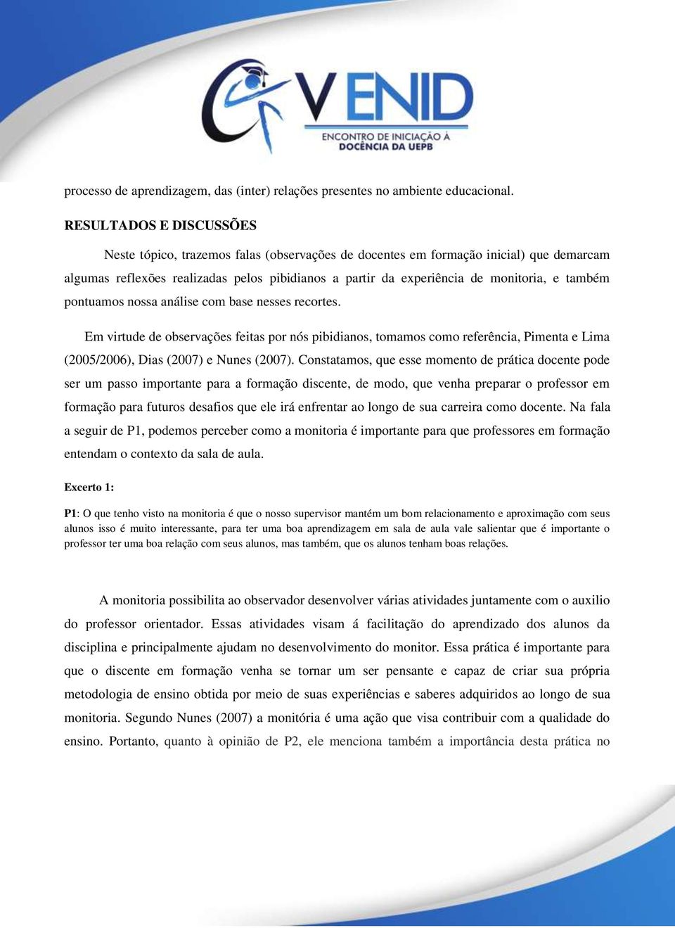 também pontuamos nossa análise com base nesses recortes. Em virtude de observações feitas por nós pibidianos, tomamos como referência, Pimenta e Lima (2005/2006), Dias (2007) e Nunes (2007).