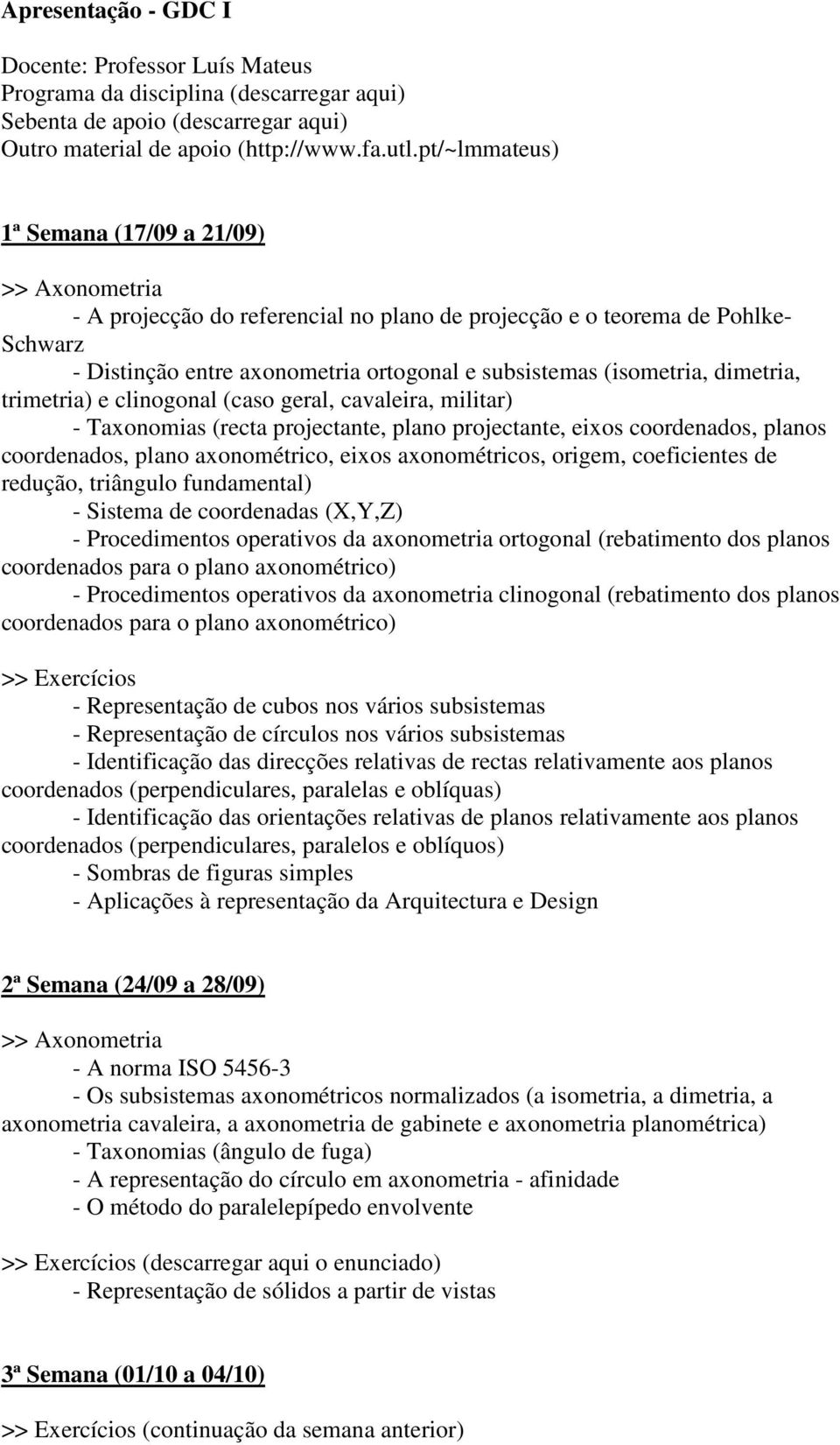 (isometria, dimetria, trimetria) e clinogonal (caso geral, cavaleira, militar) - Taxonomias (recta projectante, plano projectante, eixos coordenados, planos coordenados, plano axonométrico, eixos