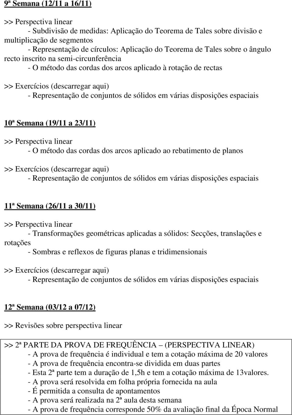 Semana (26/11 a 30/11) - Transformações geométricas aplicadas a sólidos: Secções, translações e rotações - Sombras e reflexos de figuras planas e tridimensionais 12ª Semana (03/12 a 07/12) >>