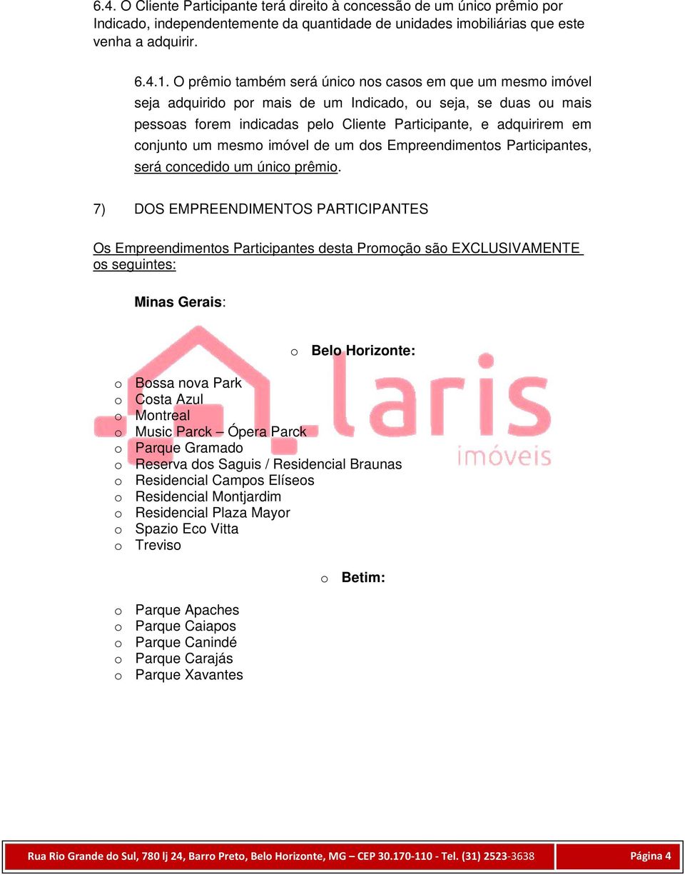 conjunto um mesmo imóvel de um dos Empreendimentos Participantes, será concedido um único prêmio.