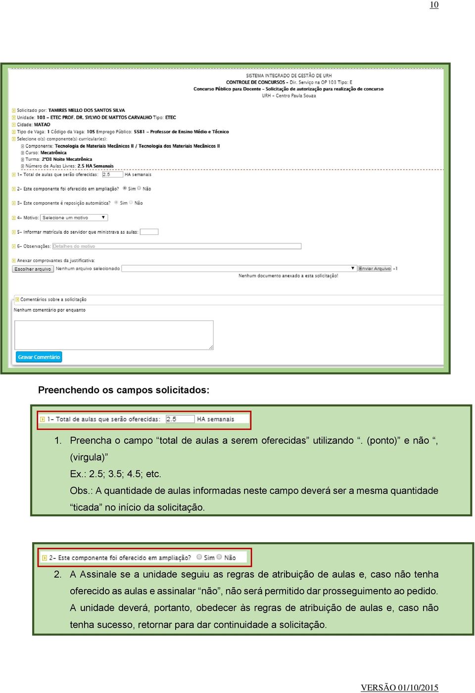 A Assinale se a unidade seguiu as regras de atribuição de aulas e, caso não tenha oferecido as aulas e assinalar não, não será permitido dar