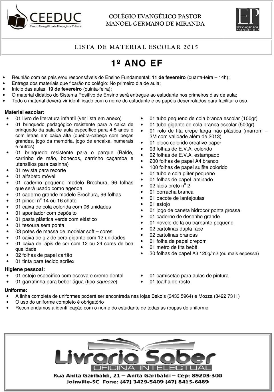 pequeno modelo Brochura, 96 folhas que será usado como agenda 01 caderno grande modelo Brochura, 96 folhas 01 caixa de cola colorida com 06 unidades 03 potes de massa de modelar soft cores 01 caixa