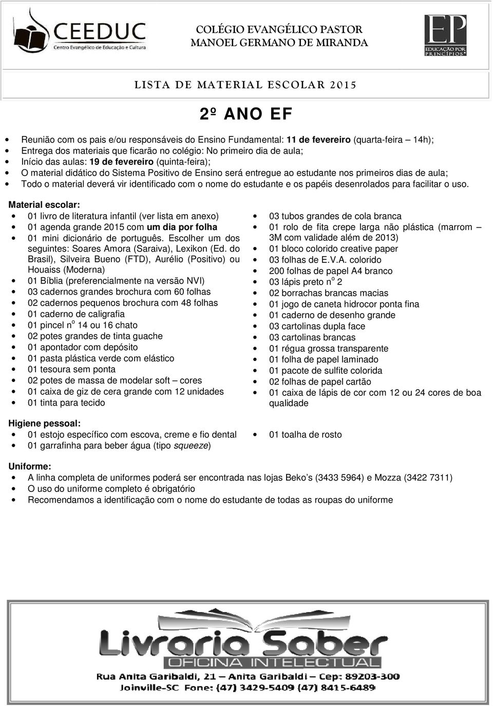 potes grandes de tinta guache 02 potes de massa de modelar soft cores 01 caixa de giz de cera grande com 12 unidades 01 tinta para tecido 01 estojo específico com escova, creme e fio dental