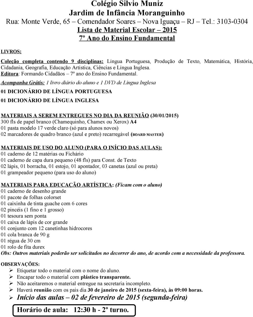 Acompanha Grátis: 1 livro diário do aluno e 1 DVD de Língua Inglesa 01 DICIONÁRIO DE LÍNGUA PORTUGUESA 01 DICIONÁRIO DE LÍNGUA INGLESA MATERIAIS A SEREM ENTREGUES NO DIA DA REUNIÃO (30/01/2015) 01