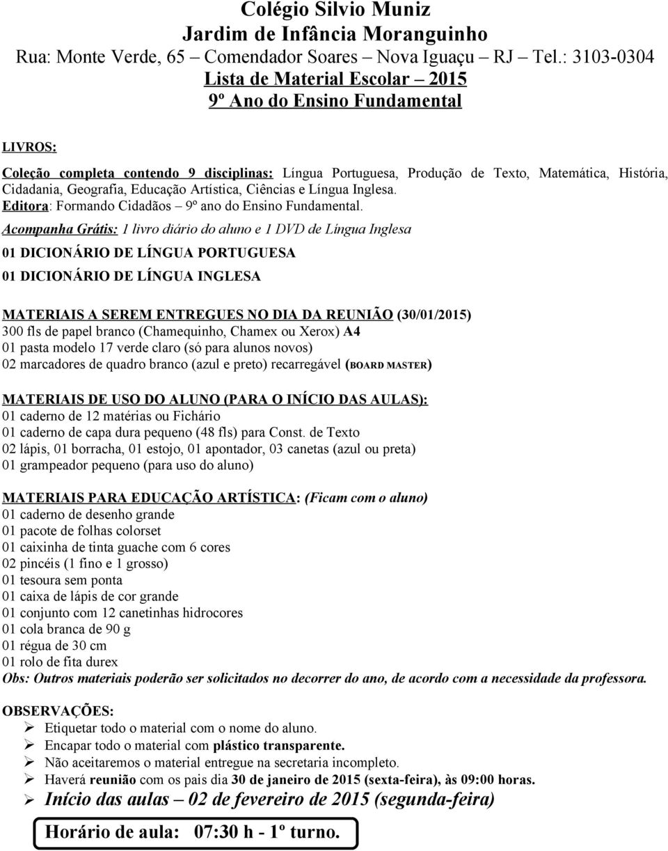 Acompanha Grátis: 1 livro diário do aluno e 1 DVD de Língua Inglesa 01 DICIONÁRIO DE LÍNGUA PORTUGUESA 01 DICIONÁRIO DE LÍNGUA INGLESA MATERIAIS A SEREM ENTREGUES NO DIA DA REUNIÃO (30/01/2015) 01