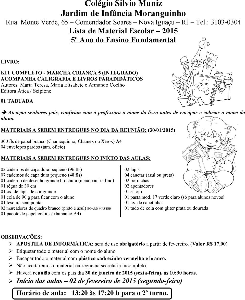 01 caderno de desenho grande brochura (meia pauta - fino) 02 borrachas 01 régua de 30 cm 02 apontadores 01 cx. de lápis de cor grande 01 estojo 01 cola de 90 g para ficar com o aluno 01 pasta mod.