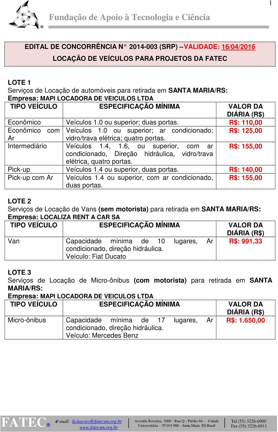 6, ou superior, com ar R$: 155,00 Pick-up Veículos 1.4 ou superior, R$: 140,00 Pick-up com Veículos 1.