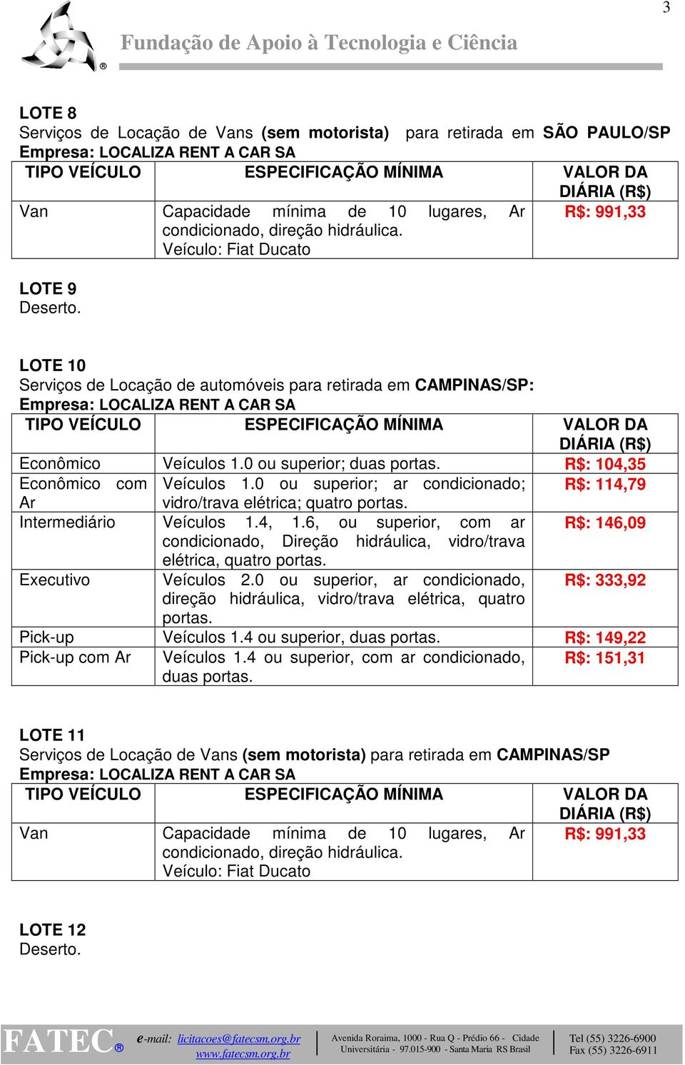 0 ou superior; R$: 104,35 Pick-up Veículos 1.4 ou superior, R$: 149,22 Pick-up com Veículos 1.