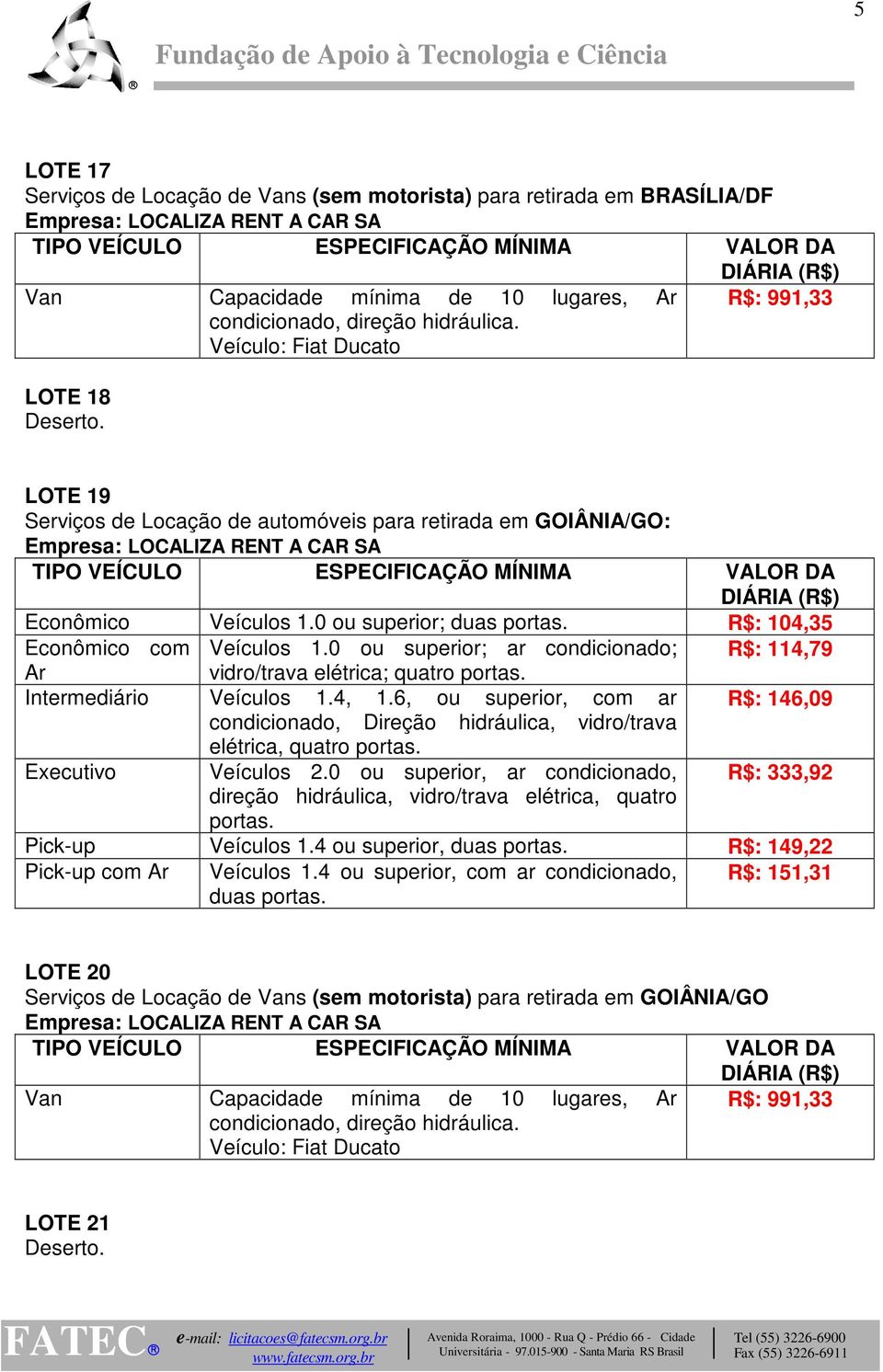 0 ou superior; R$: 104,35 Pick-up Veículos 1.4 ou superior, R$: 149,22 Pick-up com Veículos 1.