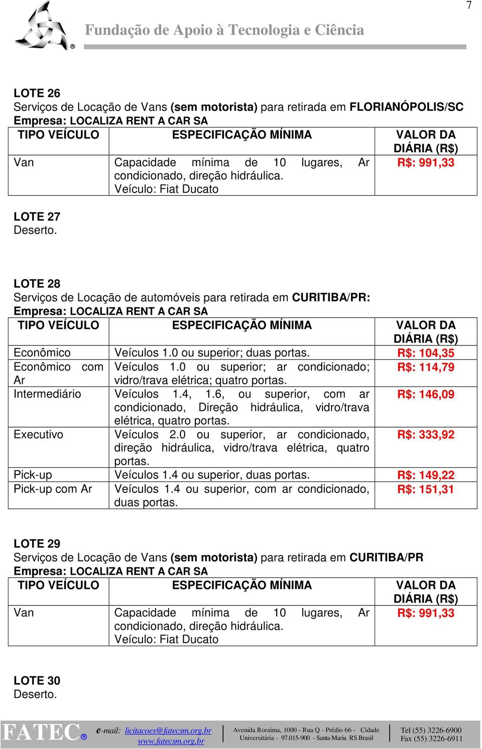 0 ou superior; R$: 104,35 Pick-up Veículos 1.4 ou superior, R$: 149,22 Pick-up com Veículos 1.