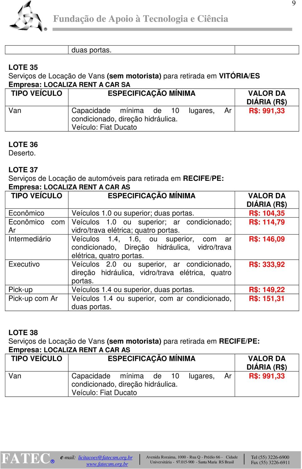 0 ou superior; R$: 104,35 Pick-up Veículos 1.4 ou superior, R$: 149,22 Pick-up com Veículos 1.