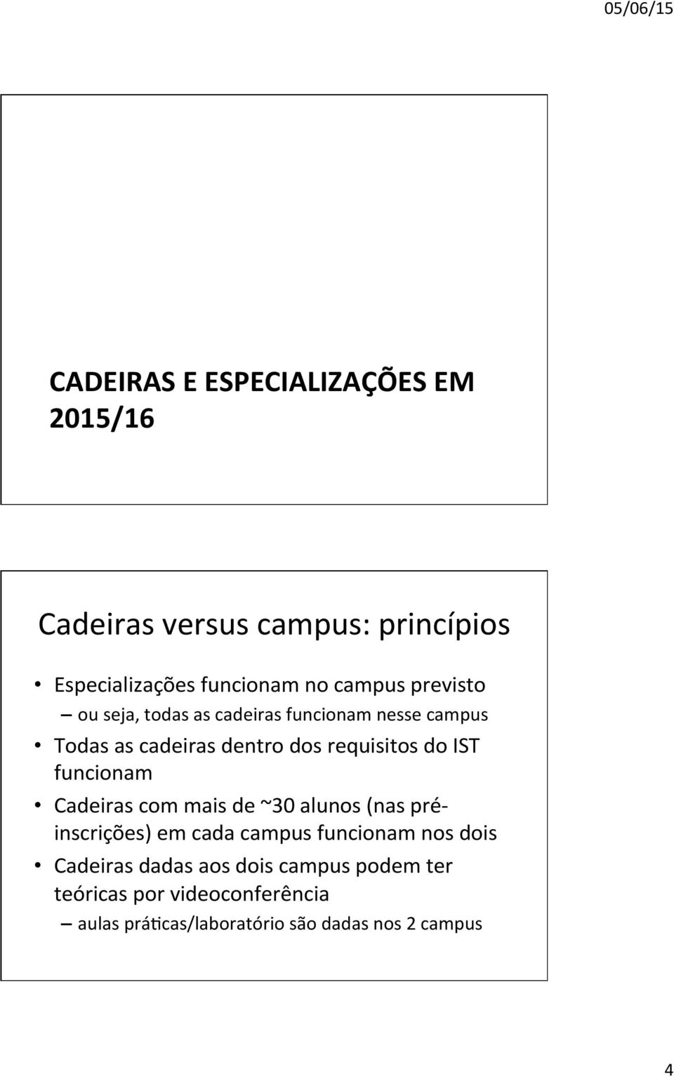 funcionam Cadeiras com mais de ~30 alunos (nas pré- inscrições) em cada campus funcionam nos dois Cadeiras