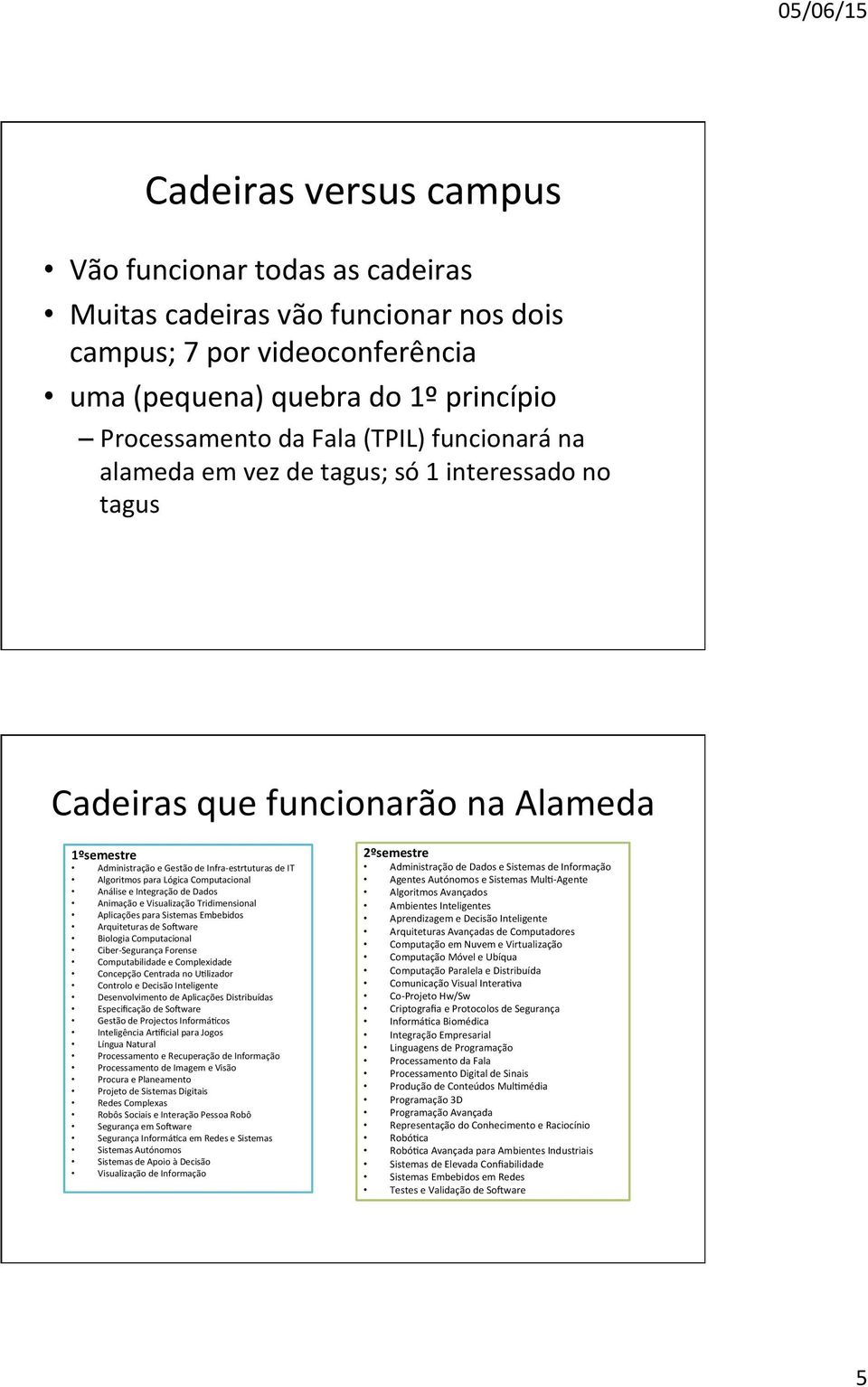 Análise e Integração de Dados Animação e Visualização Tridimensional Aplicações para Sistemas Embebidos Arquiteturas de So`ware Biologia Computacional Ciber- Segurança Forense Computabilidade e