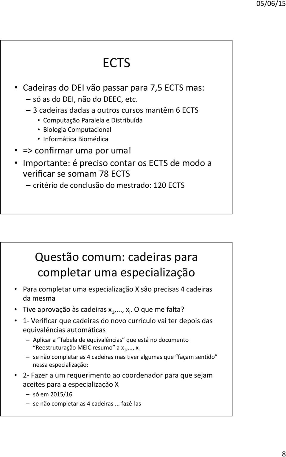 verificar se somam 78 ECTS critério de conclusão do mestrado: 120 ECTS Questão comum: cadeiras para completar uma especialização Para completar uma especialização X são precisas 4 cadeiras da mesma