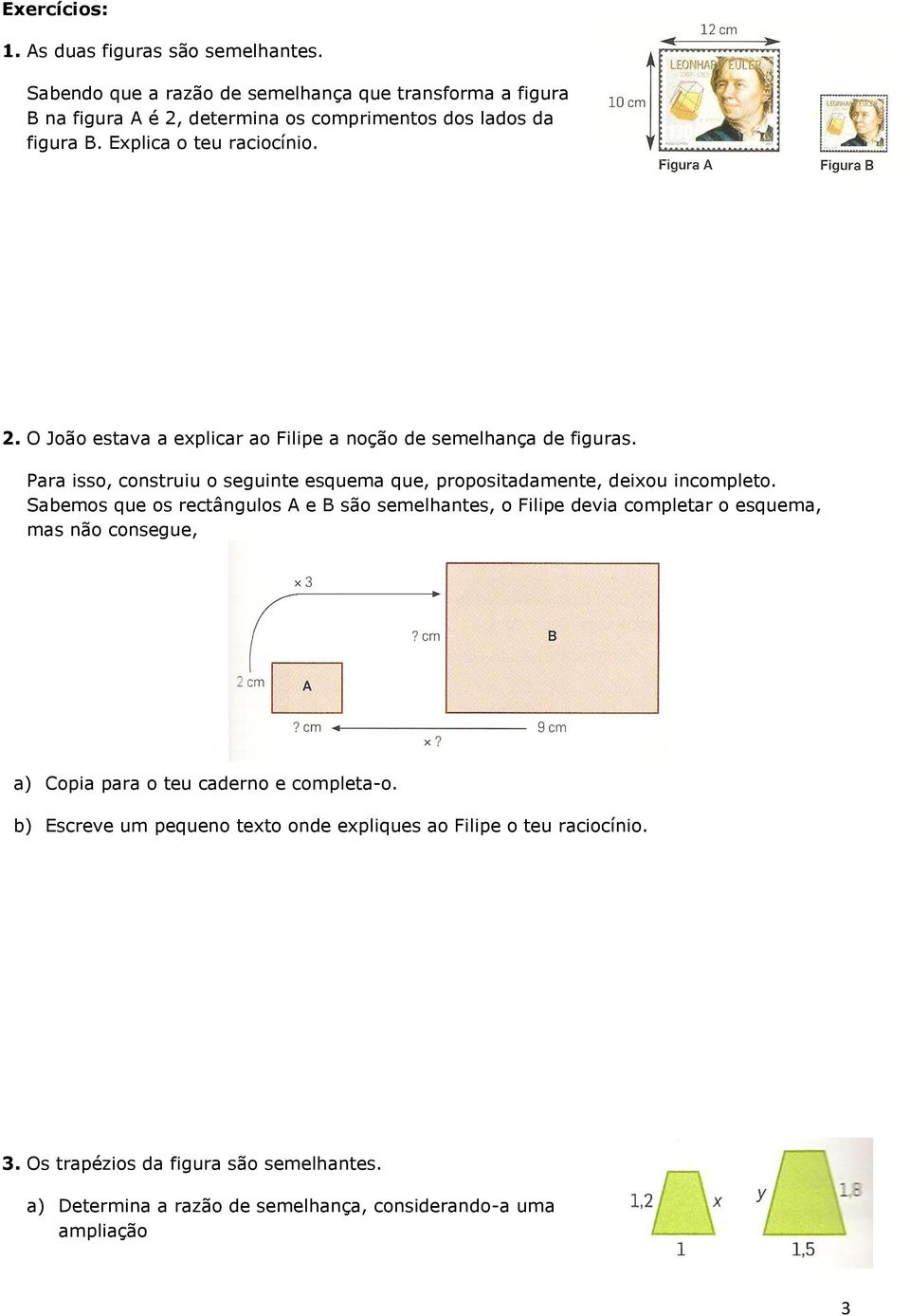 Para isso, construiu o seguinte esquema que, propositadamente, deixou incompleto.