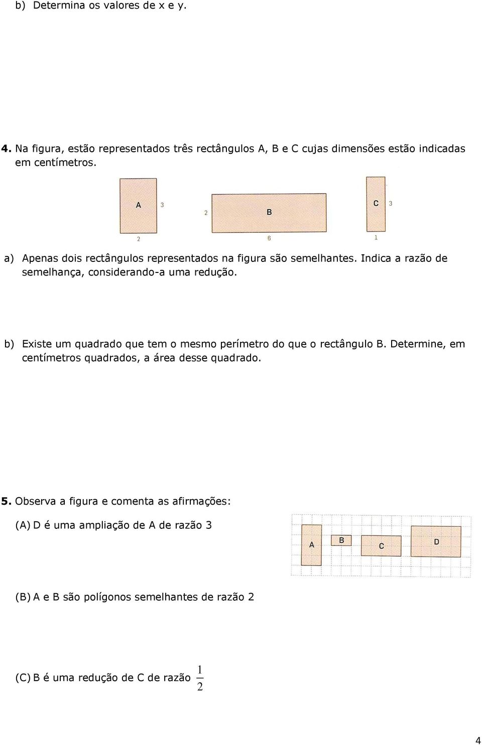 b) Existe um quadrado que tem o mesmo perímetro do que o rectângulo B. Determine, em centímetros quadrados, a área desse quadrado. 5.