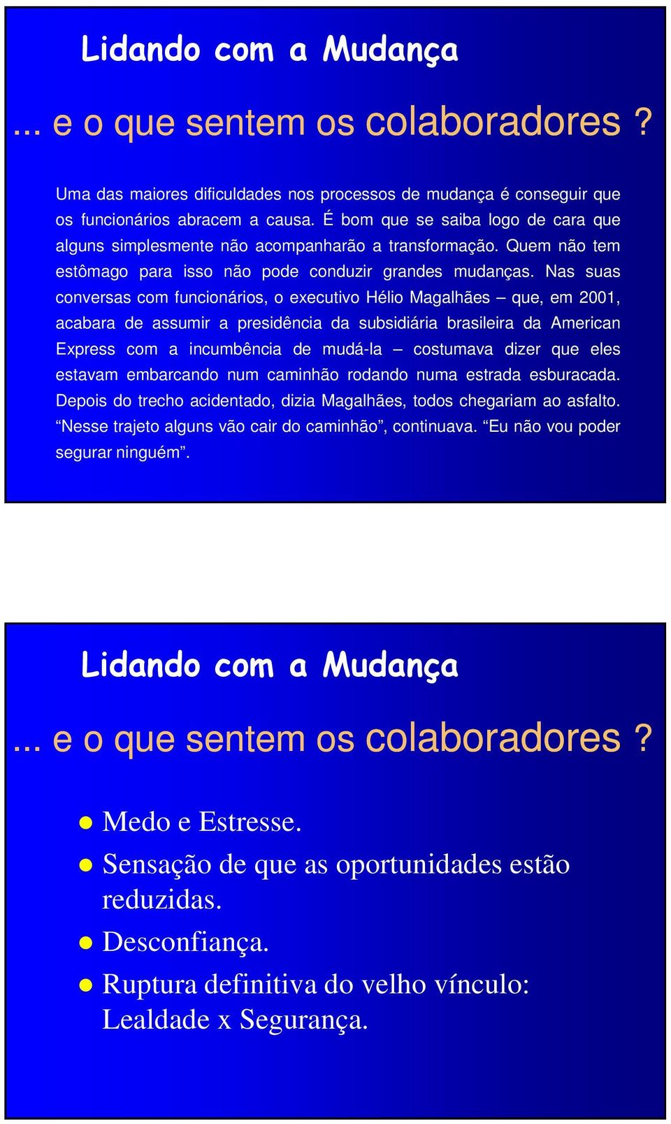 Nas suas conversas com funcionários, o executivo Hélio Magalhães que, em 2001, acabara de assumir a presidência da subsidiária brasileira da American Express com a incumbência de mudá-la costumava