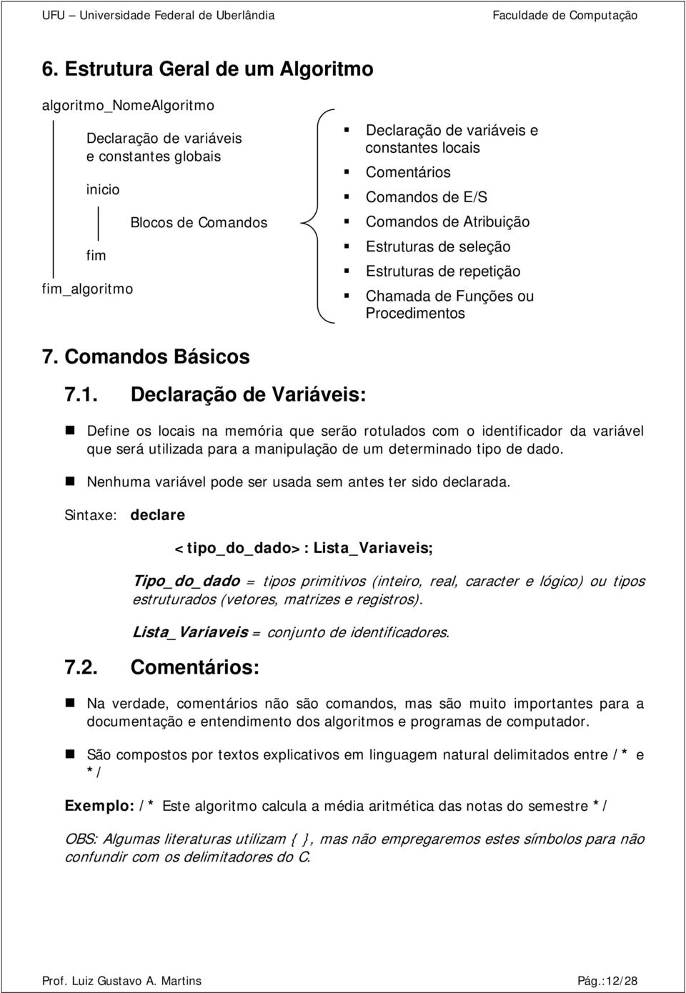 Declaração de Variáveis: Define os locais na memória que serão rotulados com o identificador da variável que será utilizada para a manipulação de um determinado tipo de dado.