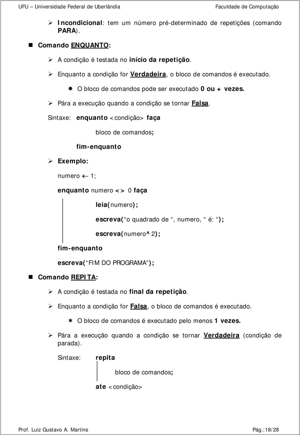 Sintaxe: enquanto <condição> faça Exemplo: bloco de comandos; fim-enquanto numero 1; enquanto numero <> 0 faça fim-enquanto leia(numero); escreva( o quadrado de, numero, é: ); escreva(numero^2);