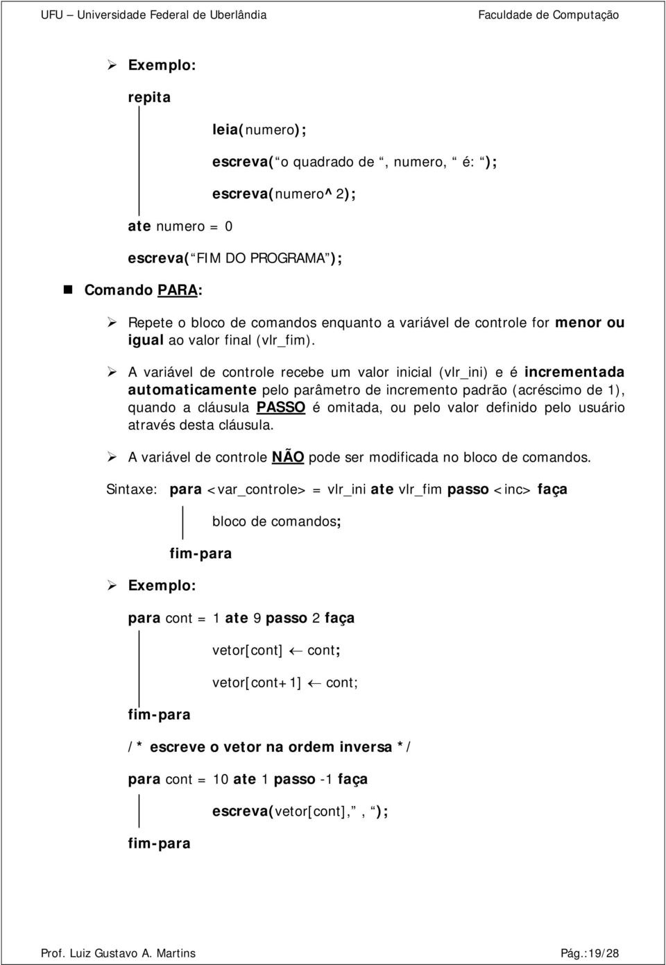 A variável de controle recebe um valor inicial (vlr_ini) e é incrementada automaticamente pelo parâmetro de incremento padrão (acréscimo de 1), quando a cláusula PASSO é omitada, ou pelo valor