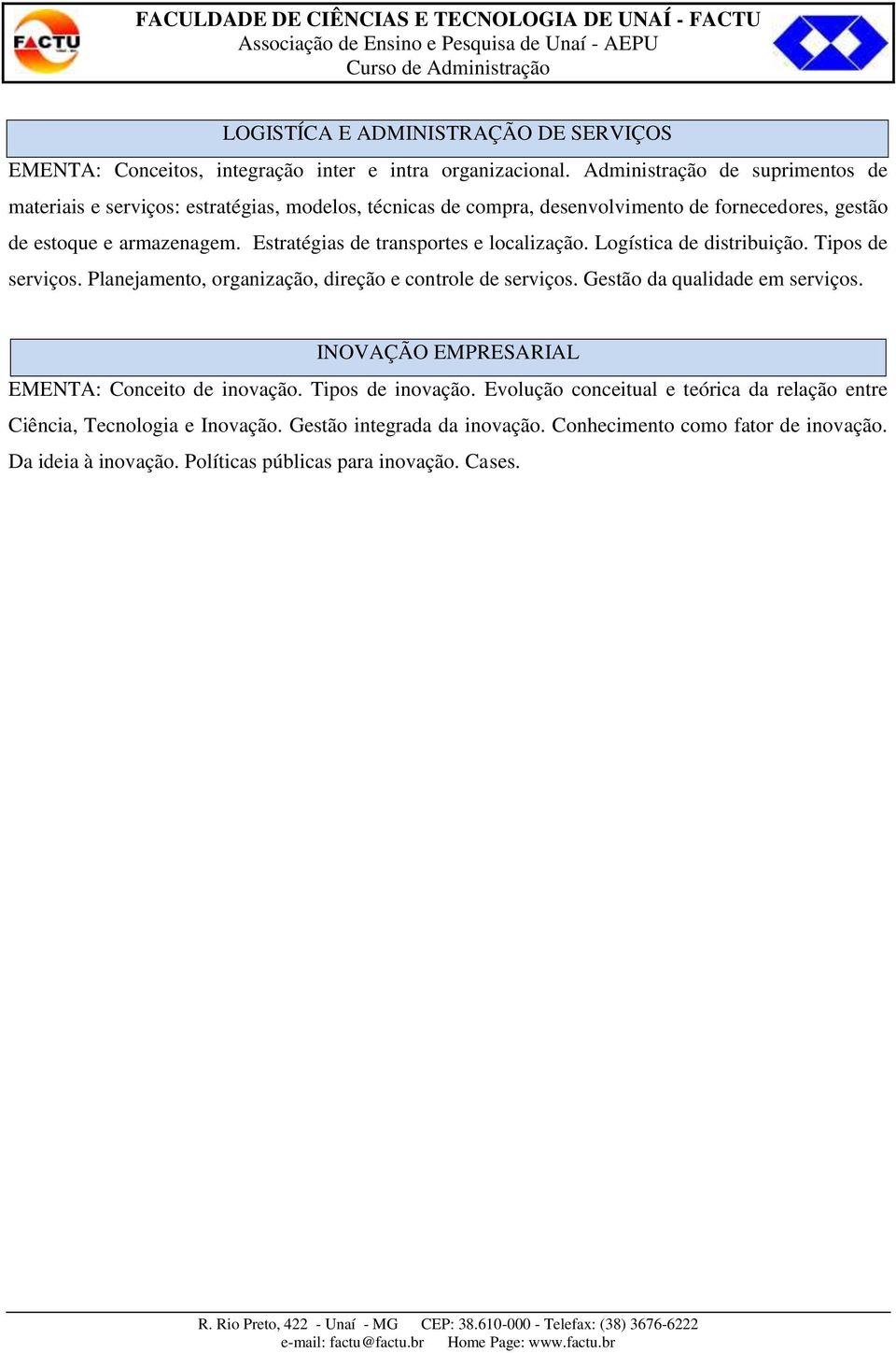 Estratégias de transportes e localização. Logística de distribuição. Tipos de serviços. Planejamento, organização, direção e controle de serviços. Gestão da qualidade em serviços.