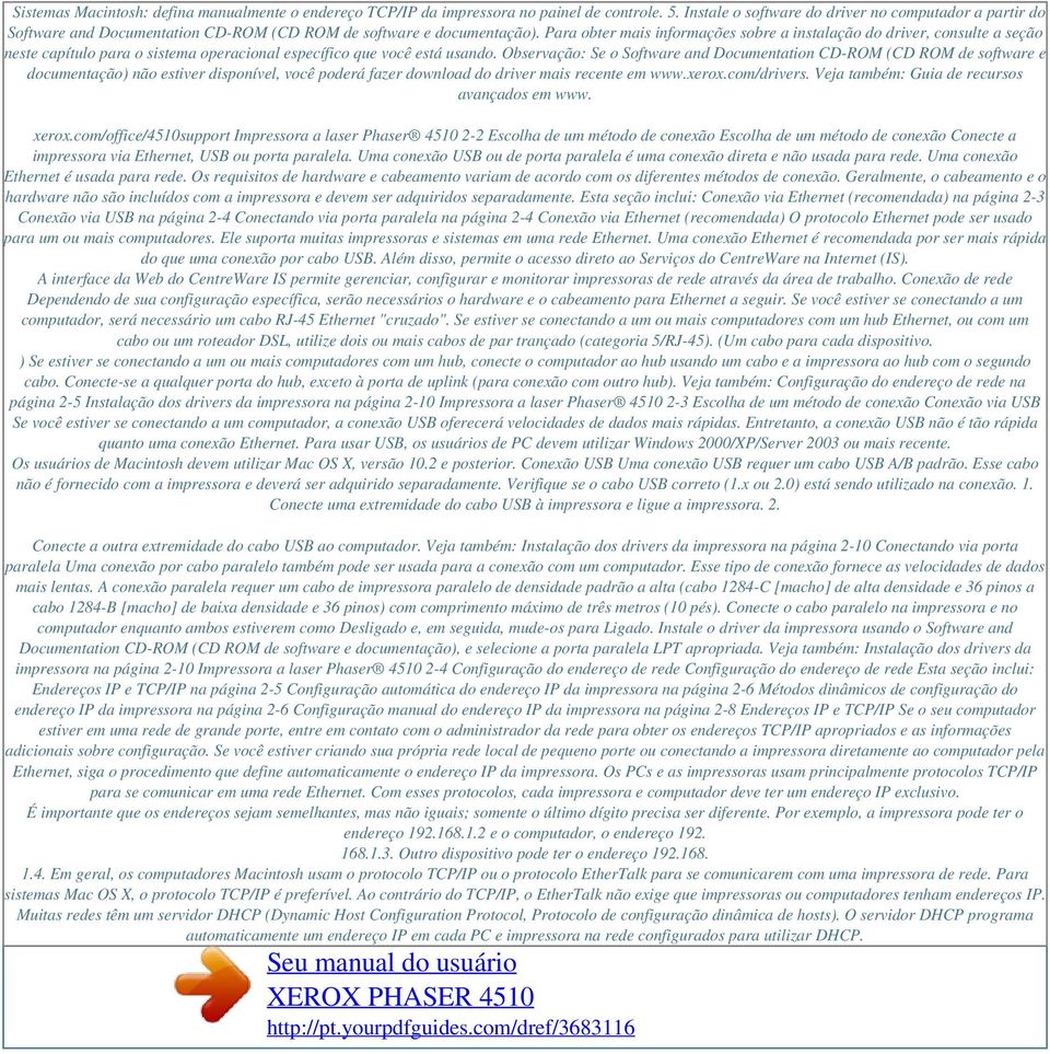 Para obter mais informações sobre a instalação do driver, consulte a seção neste capítulo para o sistema operacional específico que você está usando.