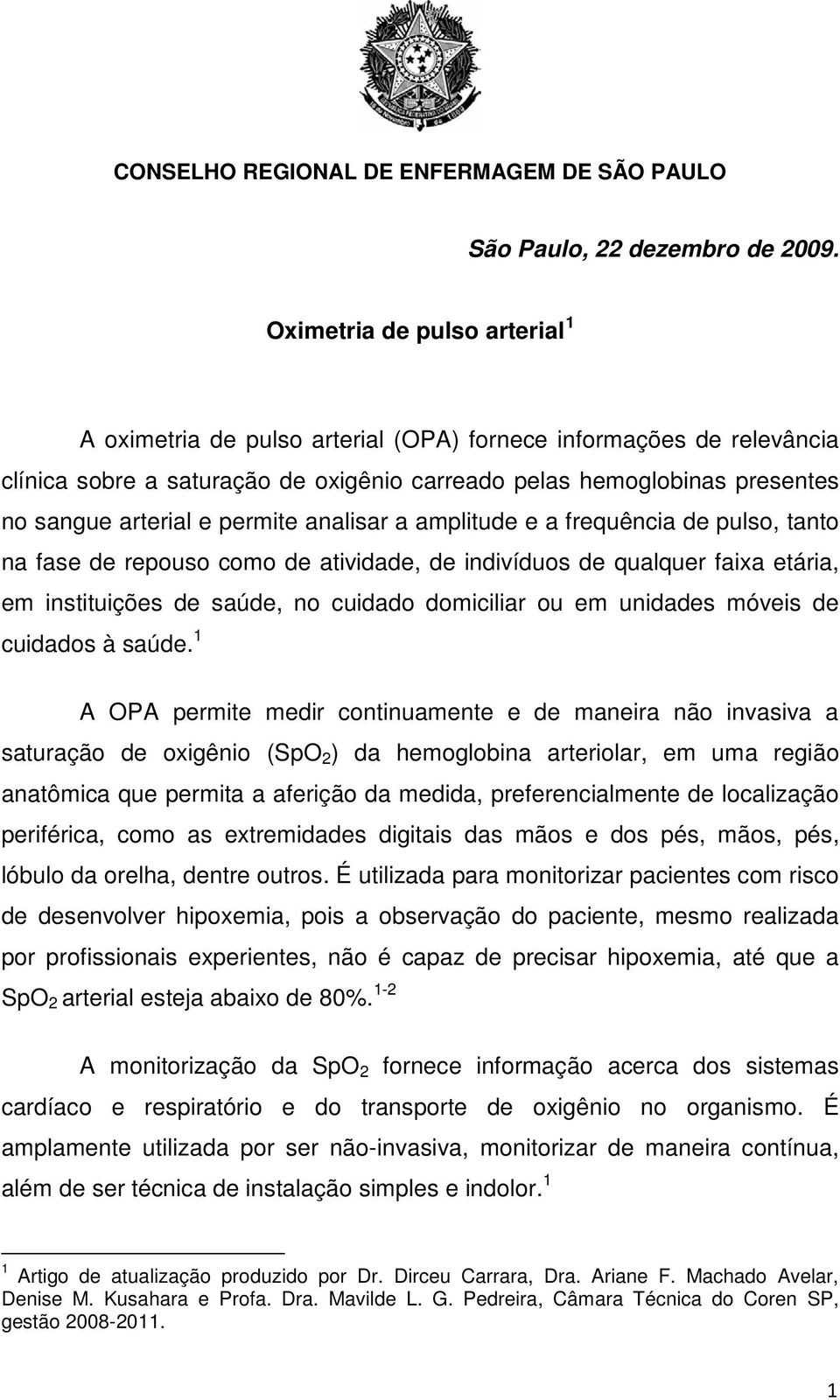 permite analisar a amplitude e a frequência de pulso, tanto na fase de repouso como de atividade, de indivíduos de qualquer faixa etária, em instituições de saúde, no cuidado domiciliar ou em