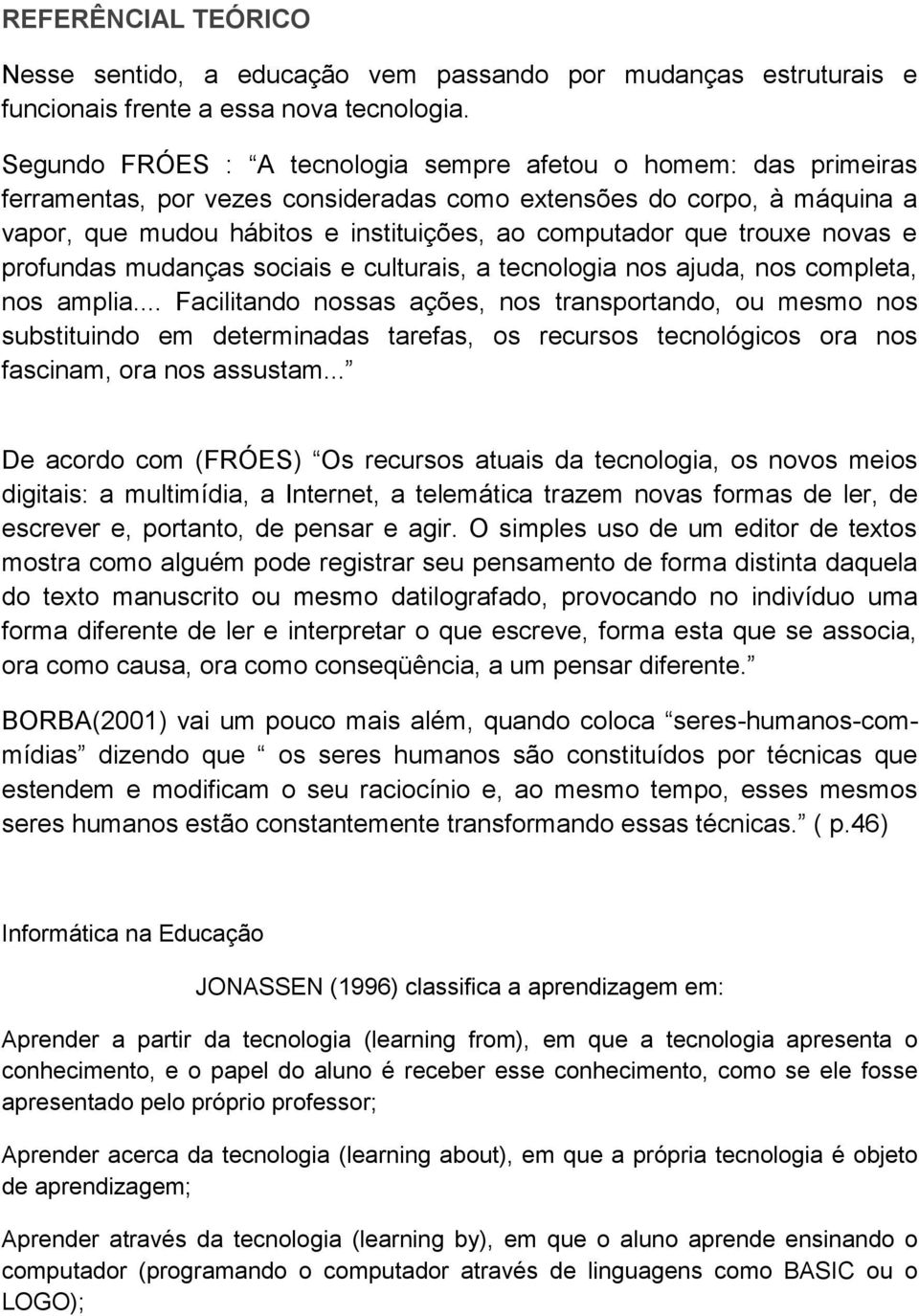 trouxe novas e profundas mudanças sociais e culturais, a tecnologia nos ajuda, nos completa, nos amplia.